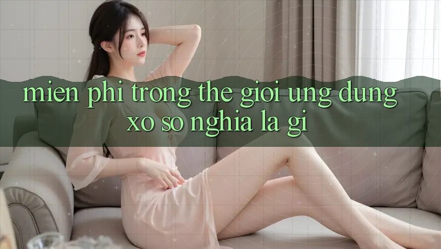 “Miễn Phí” Trong Thế Giới Ứng Dụng Xổ Số Nghĩa Là Gì?