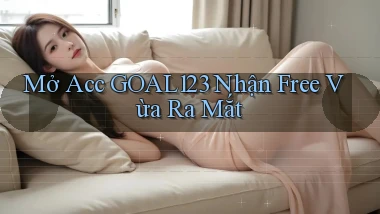 mở acc goal123 nhận free vừa ra mắt