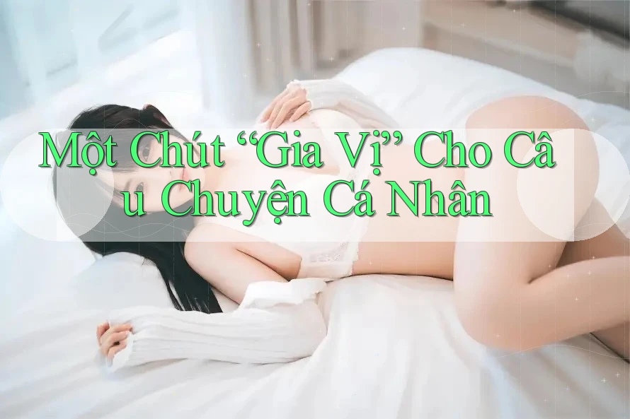 Một Chút “Gia Vị” Cho Câu Chuyện Cá Nhân Một Chút “Gia Vị” Cho Câu Chuyện Cá Nhân