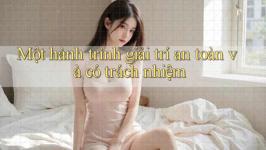 Một hành trình giải trí an toàn và có trách nhiệm