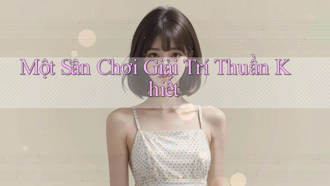 Một Sân Chơi Giải Trí Thuần Khiết Một Sân Chơi Giải Trí Thuần Khiết