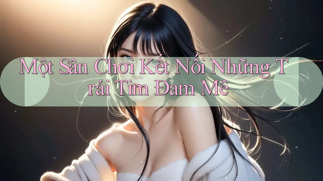 Một Sân Chơi Kết Nối Những Trái Tim Đam Mê