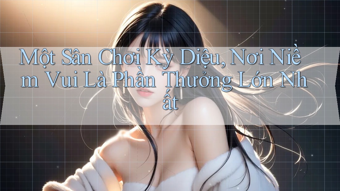 Một Sân Chơi Kỳ Diệu, Nơi Niềm Vui Là Phần Thưởng Lớn Nhất Một Sân Chơi Kỳ Diệu, Nơi Niềm Vui Là Phần Thưởng Lớn Nhất
