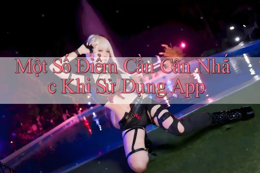 Một Số Điểm Cần Cân Nhắc Khi Sử Dụng App