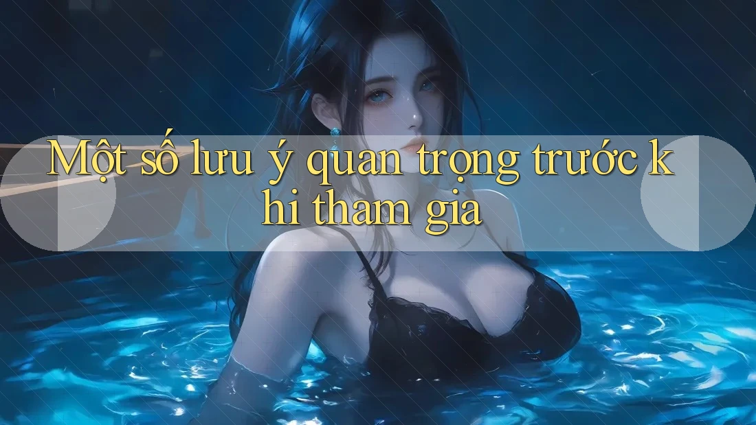 Một số lưu ý quan trọng trước khi tham gia