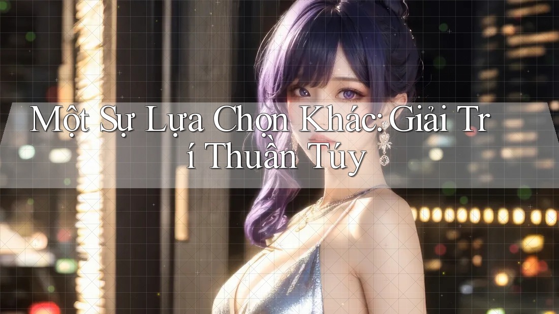Một Sự Lựa Chọn Khác: Giải Trí Thuần Túy Một Sự Lựa Chọn Khác: Giải Trí Thuần Túy