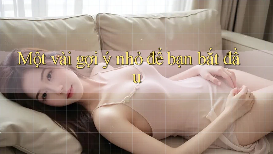 Một vài gợi ý nhỏ để bạn bắt đầu