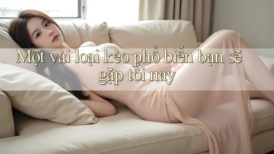 Một vài loại kèo phổ biến bạn sẽ gặp tối nay Một vài loại kèo phổ biến bạn sẽ gặp tối nay