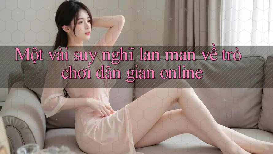 Một vài suy nghĩ lan man về trò chơi dân gian online
