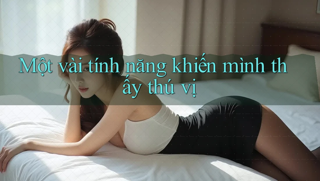 Một vài tính năng khiến mình thấy thú vị Một vài tính năng khiến mình thấy thú vị