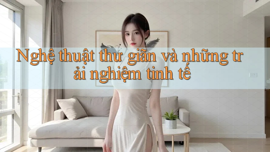 Nghệ thuật thư giãn và những trải nghiệm tinh tế