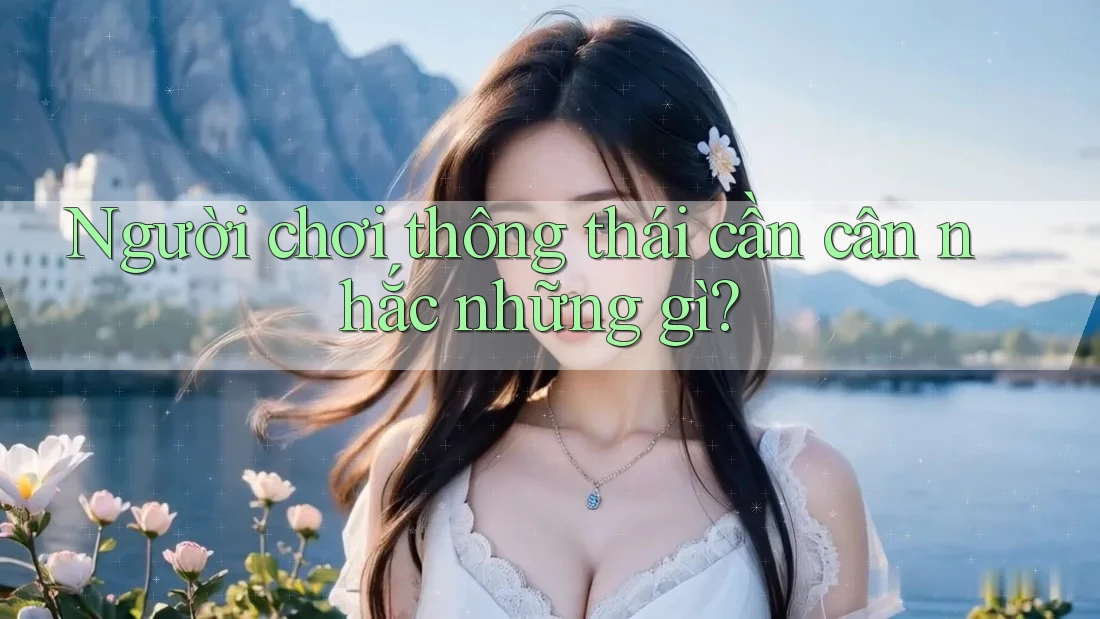Người chơi thông thái cần cân nhắc những gì? Người chơi thông thái cần cân nhắc những gì?