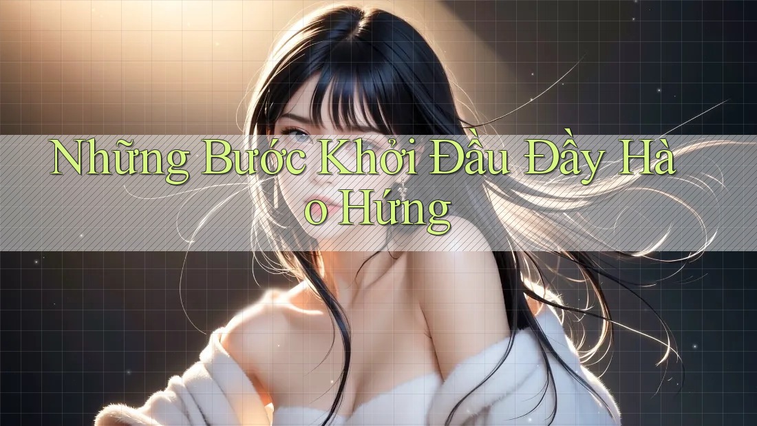 Những Bước Khởi Đầu Đầy Hào Hứng Những Bước Khởi Đầu Đầy Hào Hứng