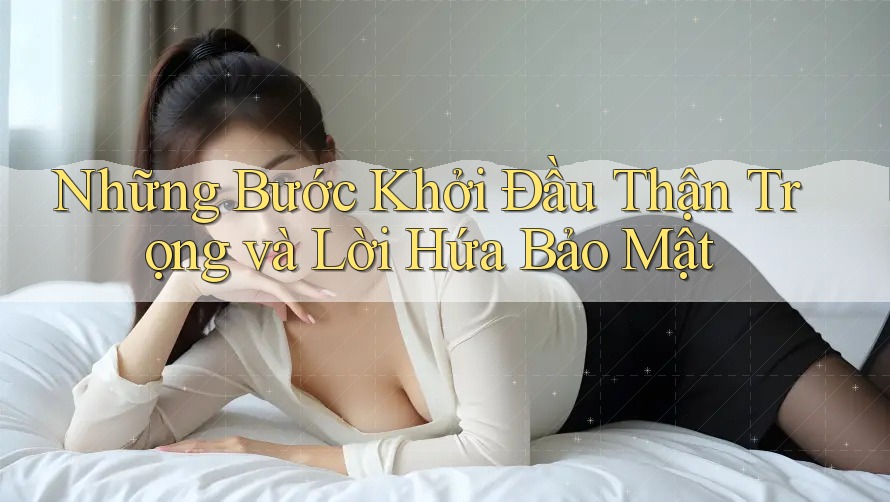 Những Bước Khởi Đầu Thận Trọng và Lời Hứa Bảo Mật Những Bước Khởi Đầu Thận Trọng và Lời Hứa Bảo Mật