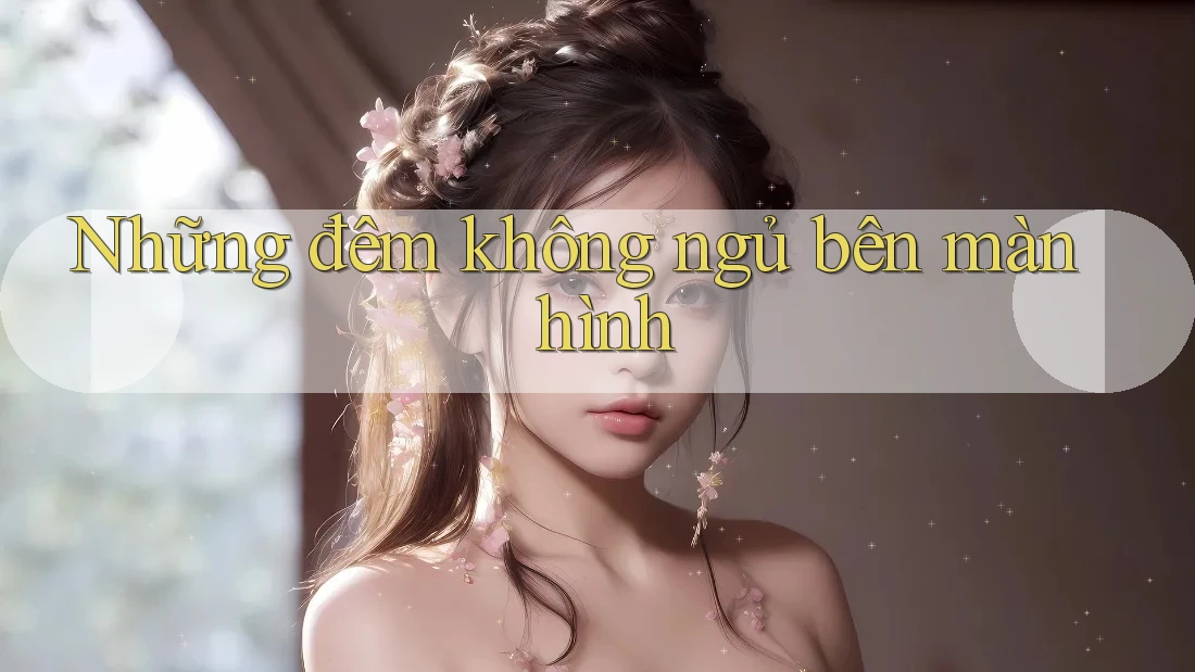 Những đêm không ngủ bên màn hình Những đêm không ngủ bên màn hình