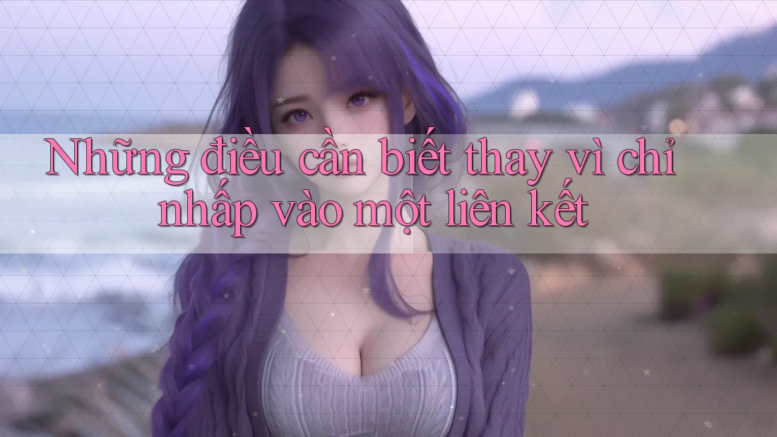 Những điều cần biết thay vì chỉ nhấp vào một liên kết Những điều cần biết thay vì chỉ nhấp vào một liên kết