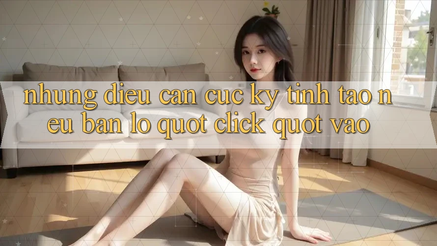 Những điều cần cực kỳ tỉnh táo nếu bạn lỡ " click" vào Những điều cần cực kỳ tỉnh táo nếu bạn lỡ " click" vào
