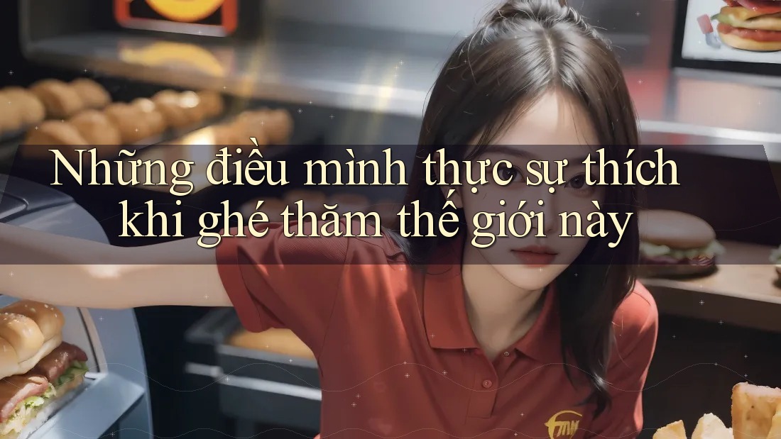 Những điều mình thực sự thích khi ghé thăm thế giới này