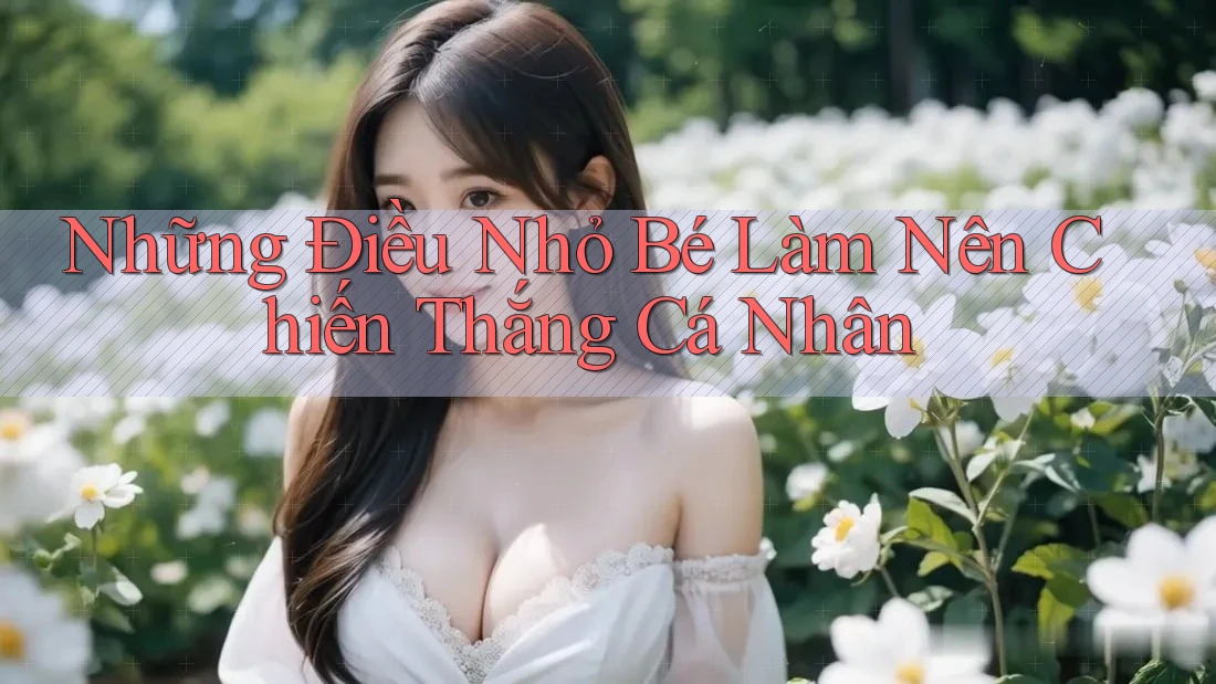 Những Điều Nhỏ Bé Làm Nên Chiến Thắng Cá Nhân
