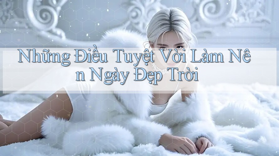 Những Điều Tuyệt Vời Làm Nên Ngày Đẹp Trời