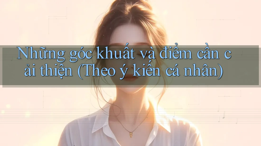 Những góc khuất và điểm cần cải thiện (Theo ý kiến cá nhân)