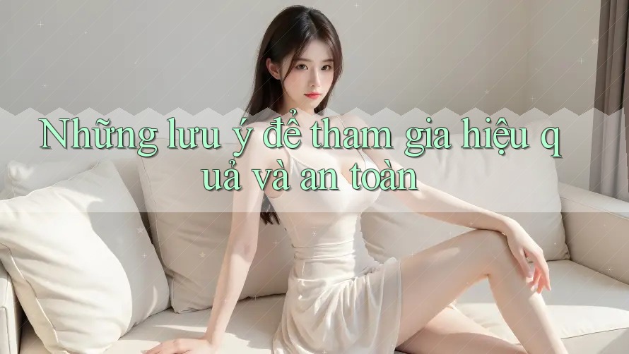Những lưu ý để tham gia hiệu quả và an toàn Những lưu ý để tham gia hiệu quả và an toàn