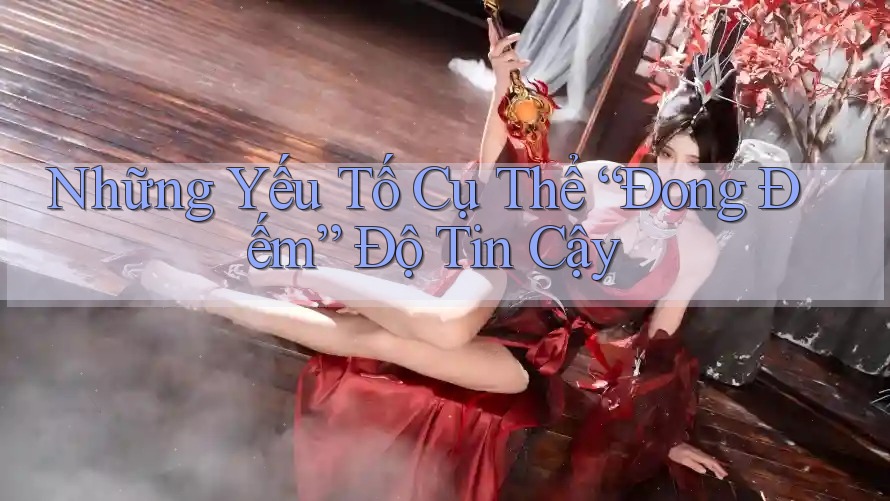Những Yếu Tố Cụ Thể “Đong Đếm” Độ Tin Cậy Những Yếu Tố Cụ Thể “Đong Đếm” Độ Tin Cậy