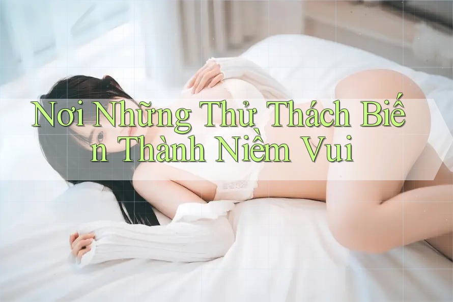 Nơi Những Thử Thách Biến Thành Niềm Vui