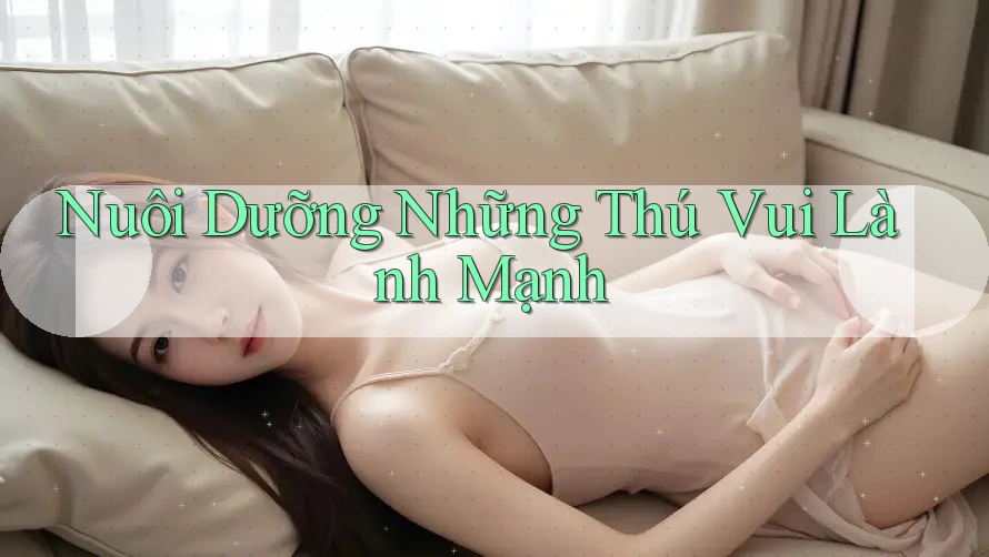 Nuôi Dưỡng Những Thú Vui Lành Mạnh Nuôi Dưỡng Những Thú Vui Lành Mạnh