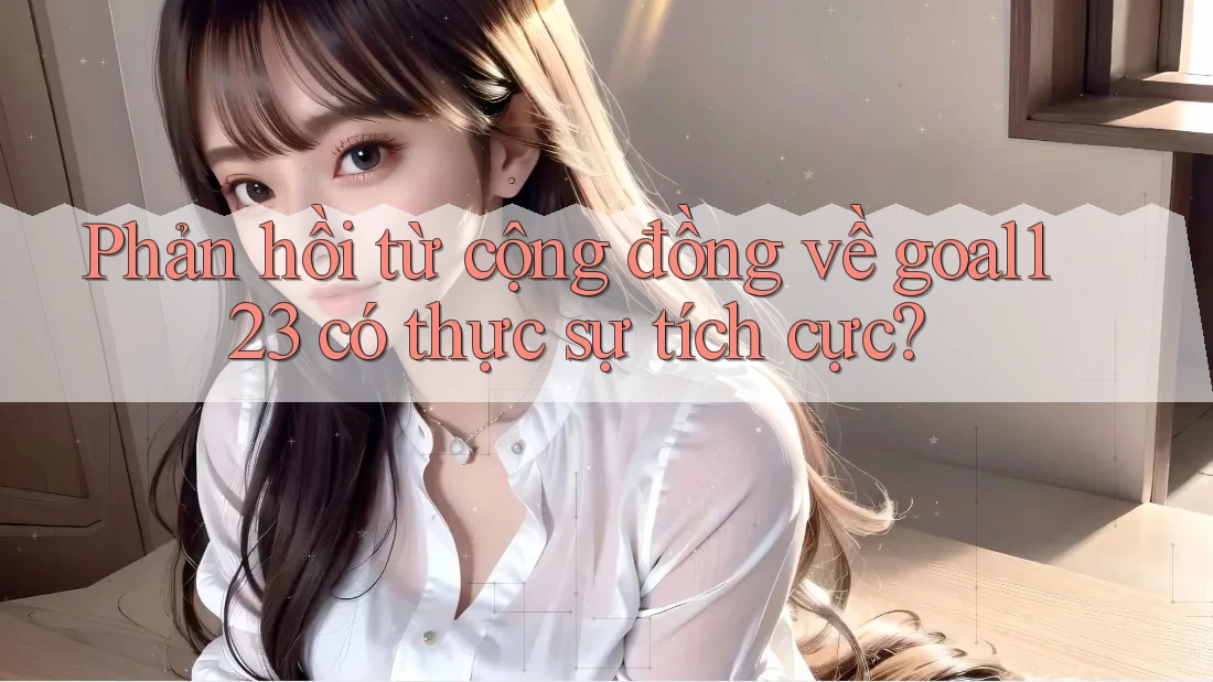 Phản hồi từ cộng đồng về goal123 có thực sự tích cực? Phản hồi từ cộng đồng về goal123 có thực sự tích cực?