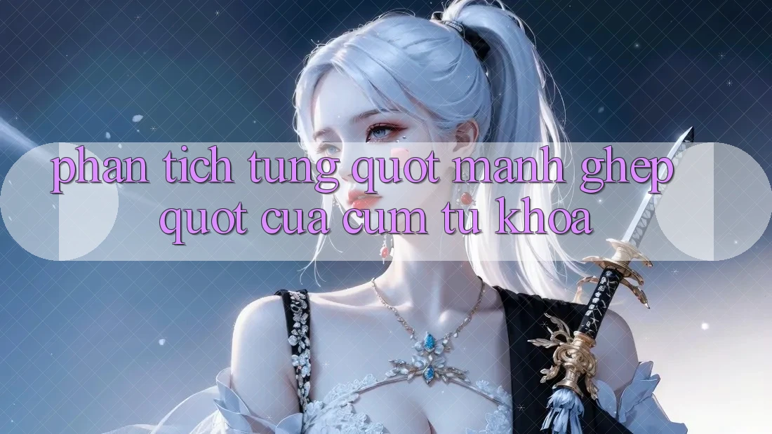 Phân tích từng " mảnh ghép" của cụm từ khóa Phân tích từng " mảnh ghép" của cụm từ khóa