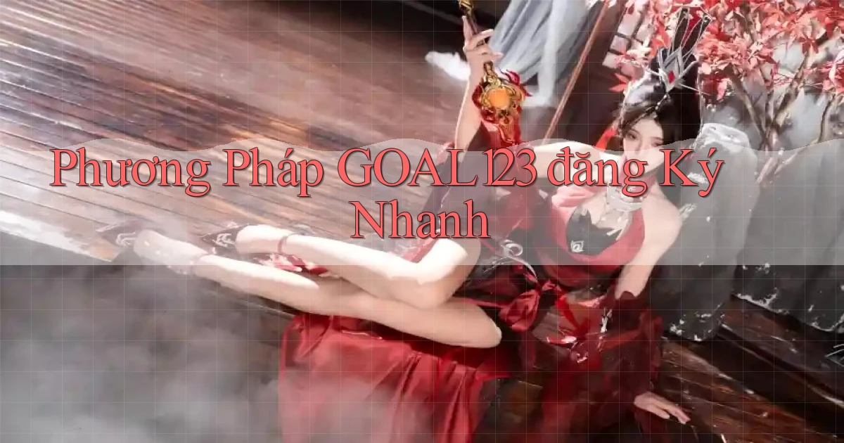 phương pháp goal123 đăng ký nhanh