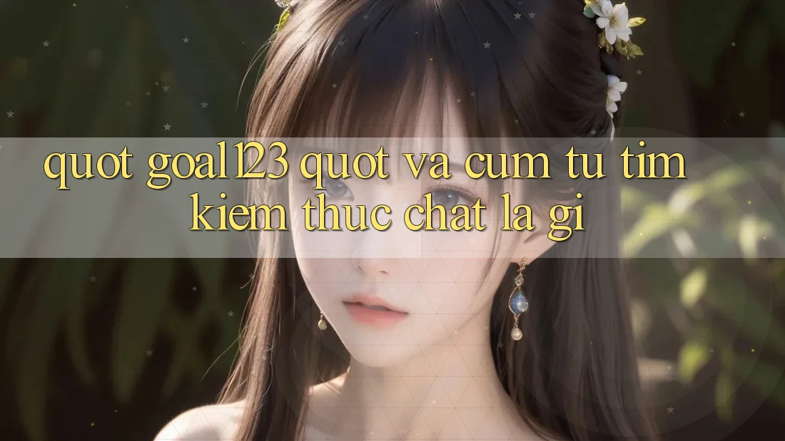" Goal123" và cụm từ tìm kiếm: Thực chất là gì? " Goal123" và cụm từ tìm kiếm: Thực chất là gì?