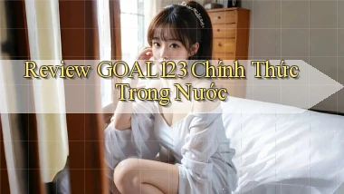 review goal123 chính thức trong nước