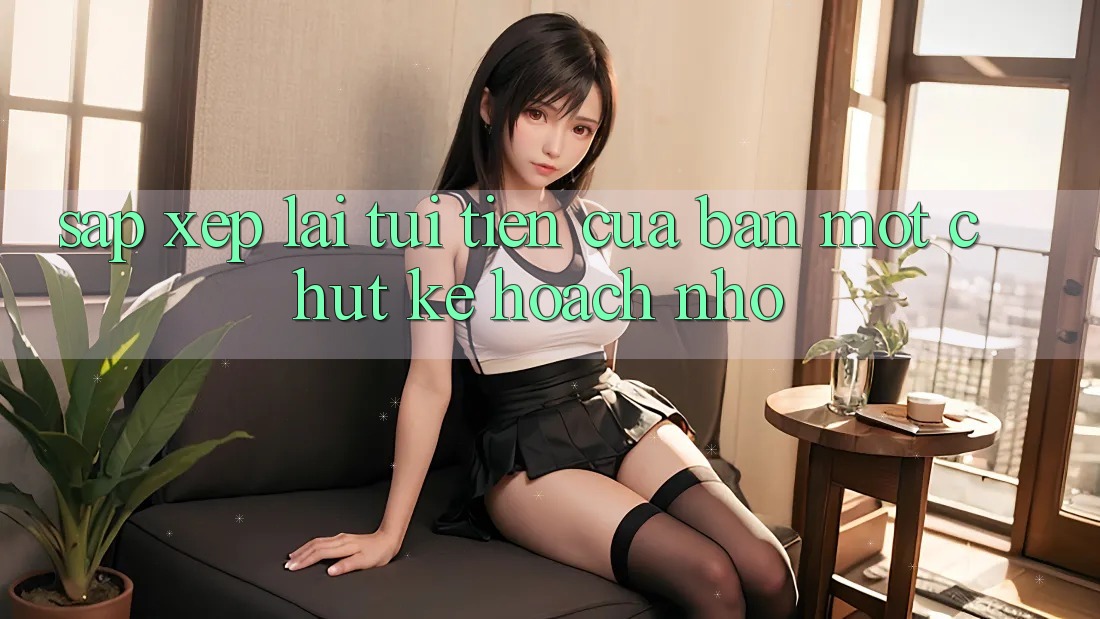 “Sắp Xếp” Lại Túi Tiền Của Bạn: Một Chút Kế Hoạch Nhỏ “Sắp Xếp” Lại Túi Tiền Của Bạn: Một Chút Kế Hoạch Nhỏ