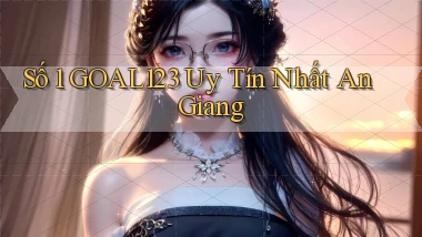 số 1 goal123 uy tín nhất An Giang