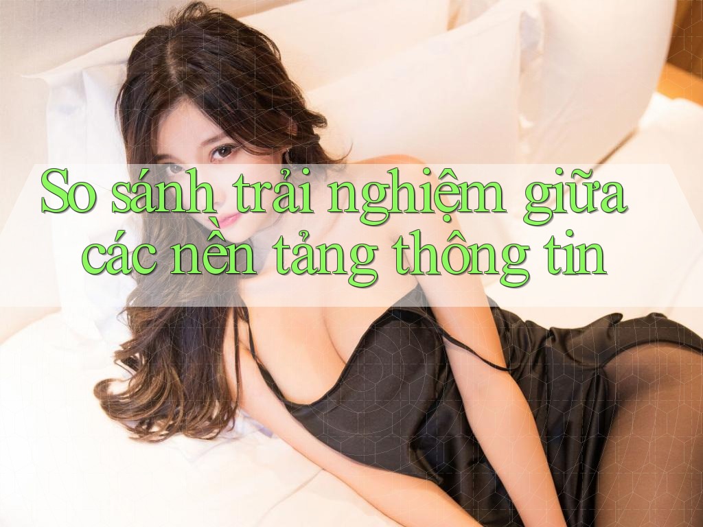So sánh trải nghiệm giữa các nền tảng thông tin So sánh trải nghiệm giữa các nền tảng thông tin