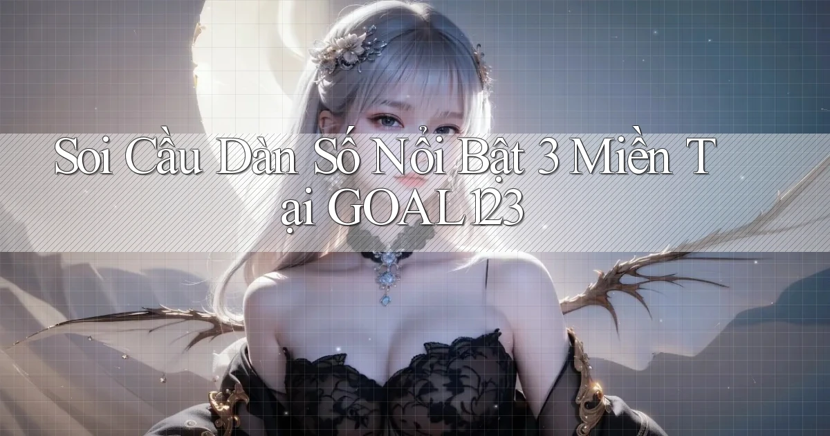 soi cầu dàn số nổi bật 3 miền tại goal123
