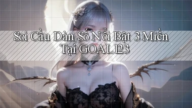 soi cầu dàn số nổi bật 3 miền tại goal123