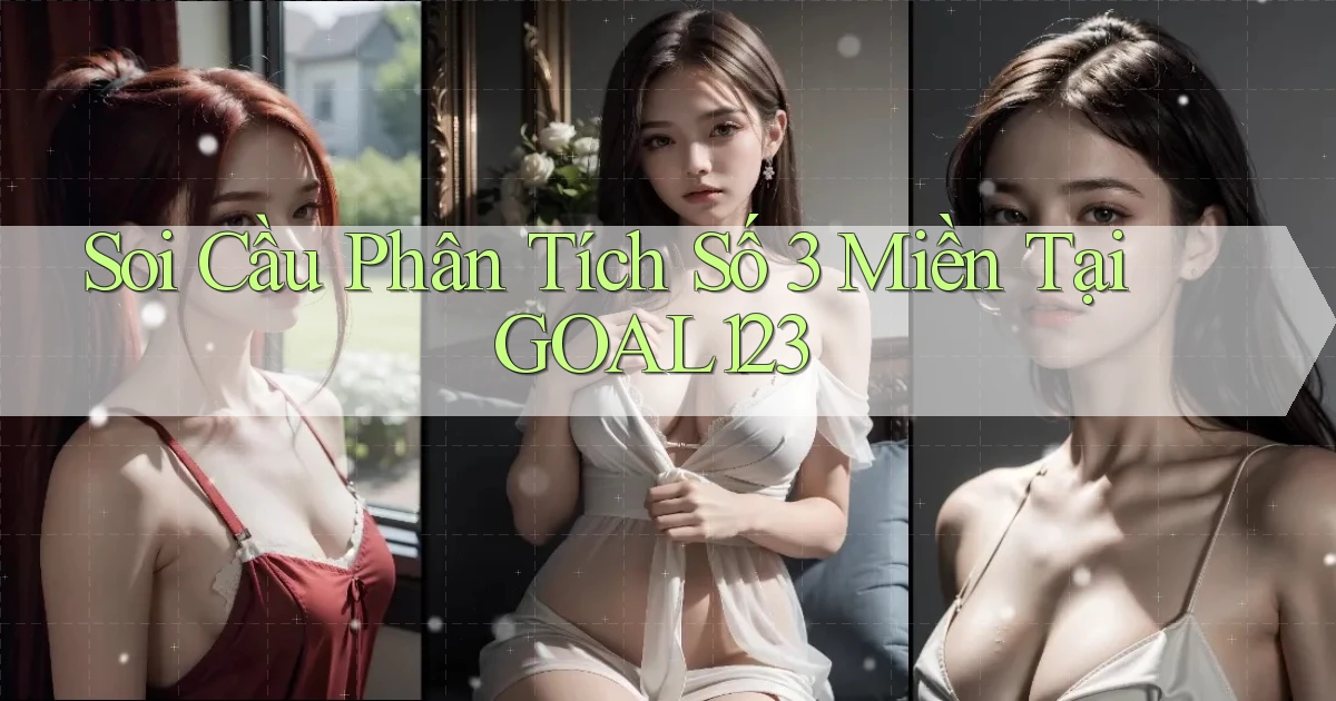 soi cầu phân tích số 3 miền tại goal123