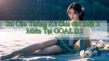 soi cầu thống kê giải đặc biệt 3 miền tại goal123