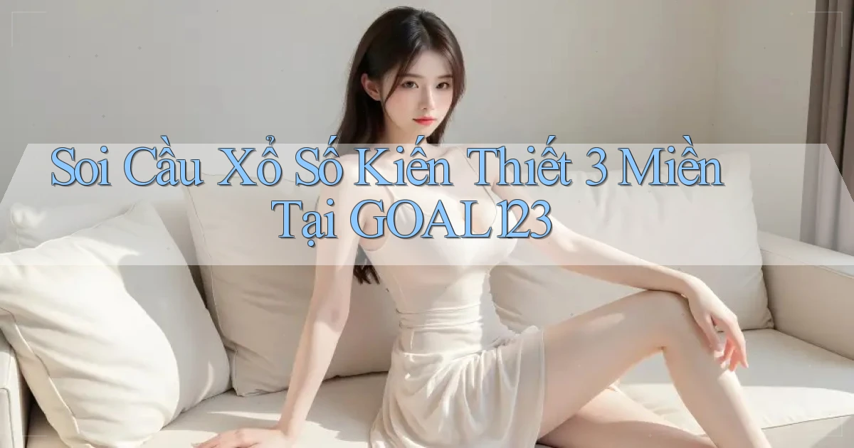 soi cầu xổ số kiến thiết 3 miền tại goal123