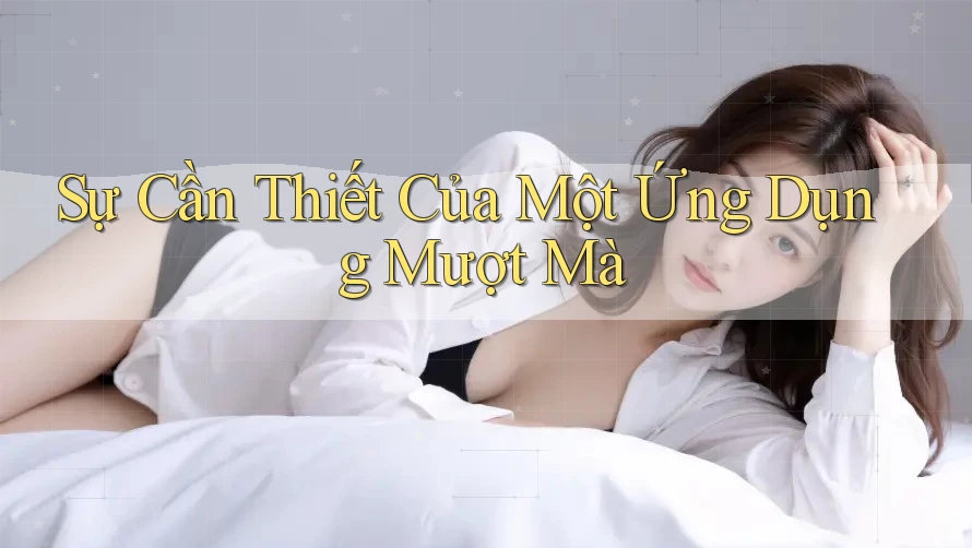 Sự Cần Thiết Của Một Ứng Dụng Mượt Mà