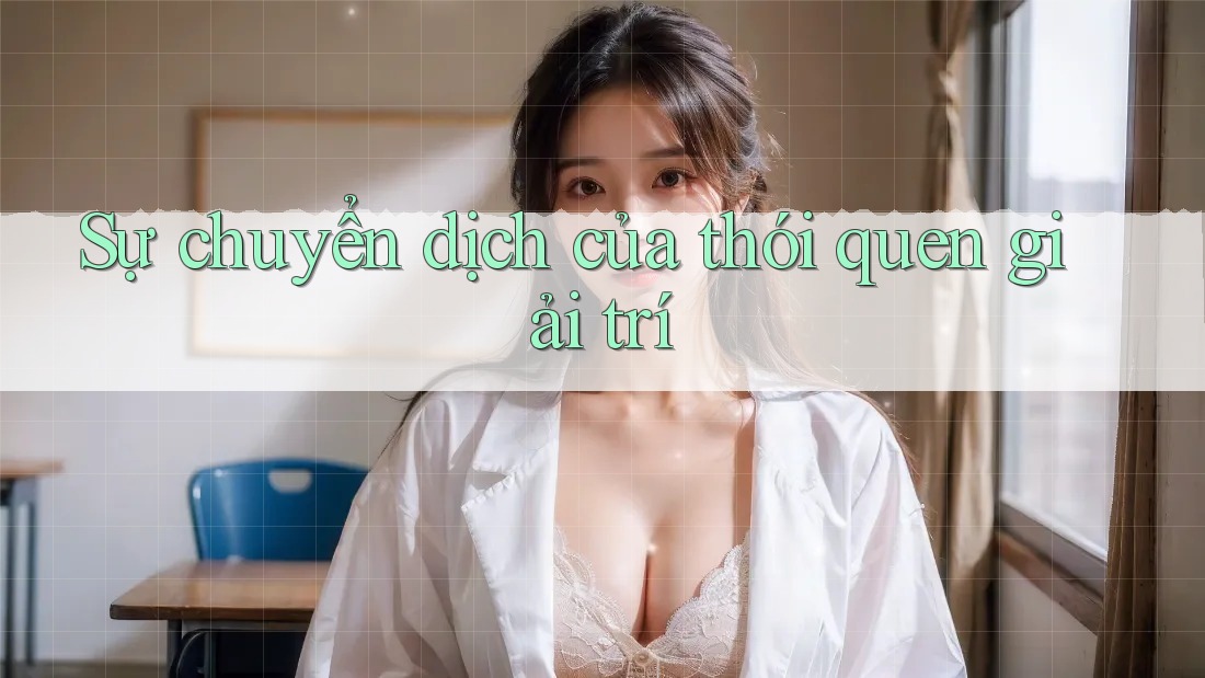 Sự chuyển dịch của thói quen giải trí Sự chuyển dịch của thói quen giải trí