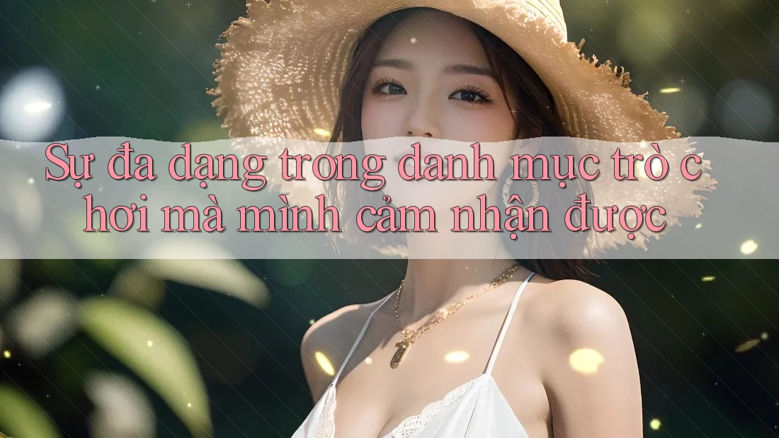 Sự đa dạng trong danh mục trò chơi mà mình cảm nhận được