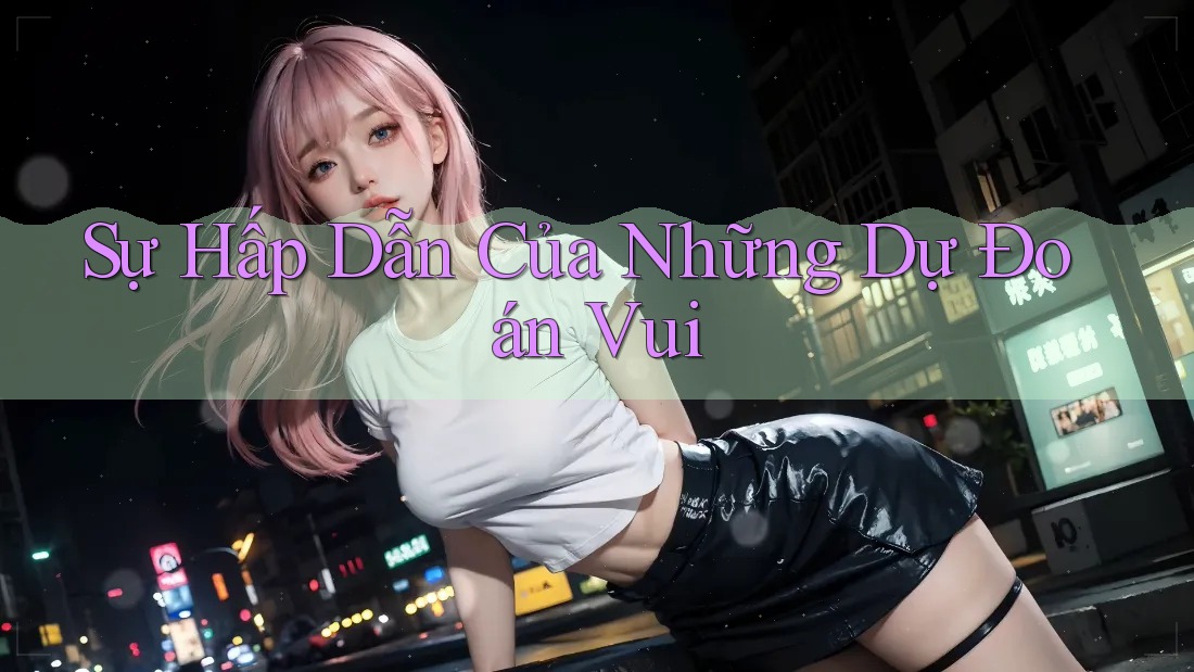 Sự Hấp Dẫn Của Những Dự Đoán Vui