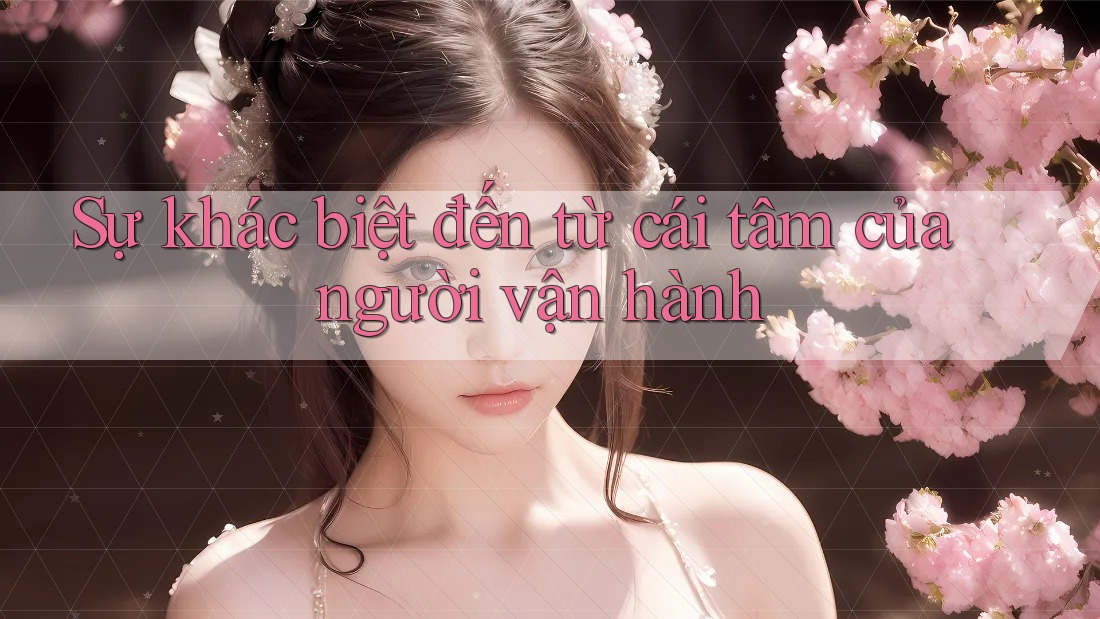 Sự khác biệt đến từ cái tâm của người vận hành