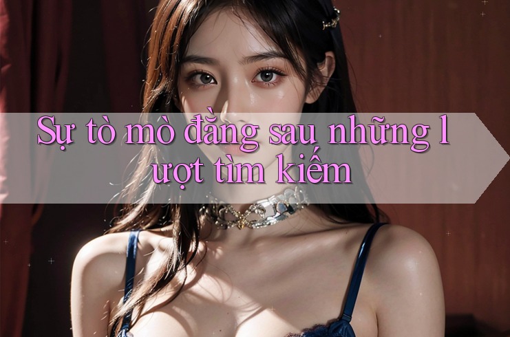 Sự tò mò đằng sau những lượt tìm kiếm