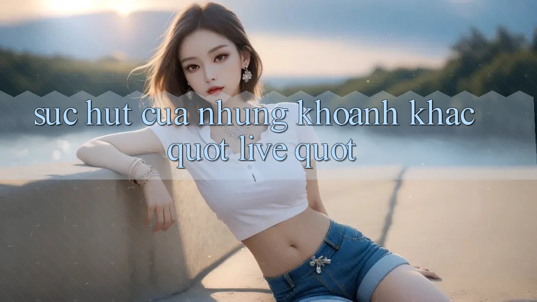 Sức Hút Của Những Khoảnh Khắc " Live"
