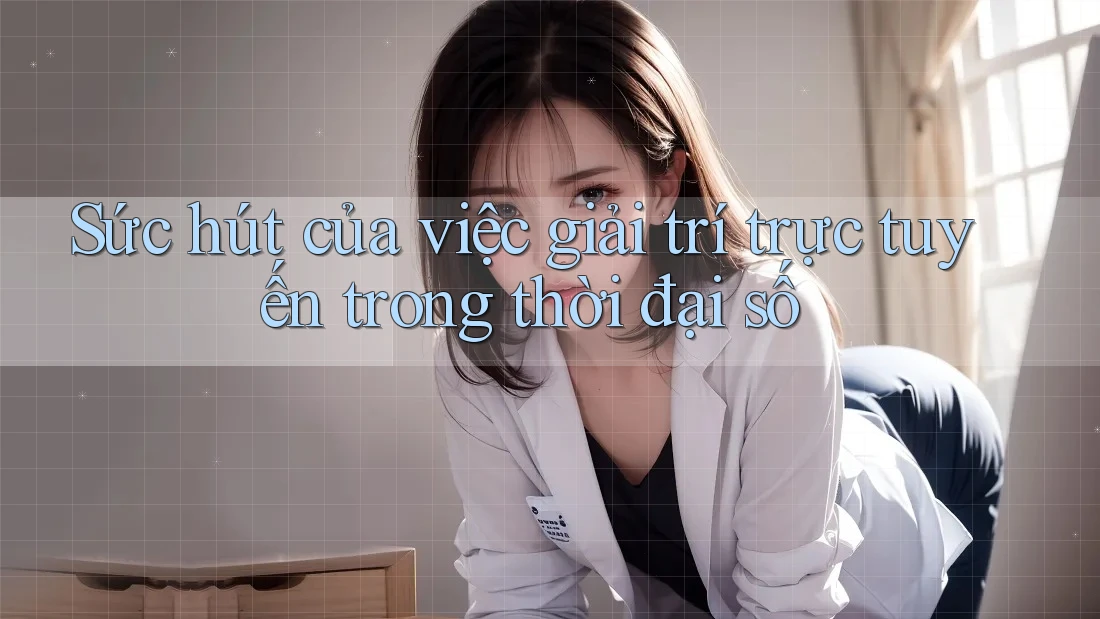 Sức hút của việc giải trí trực tuyến trong thời đại số